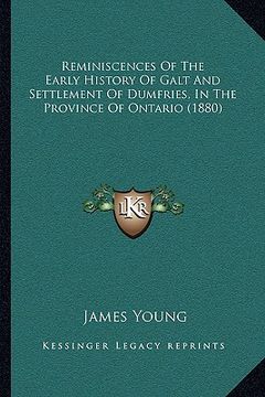 portada reminiscences of the early history of galt and settlement of dumfries, in the province of ontario (1880) (en Inglés)