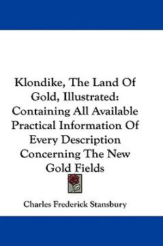 portada klondike, the land of gold, illustrated: containing all available practical information of every description concerning the new gold fields (en Inglés)