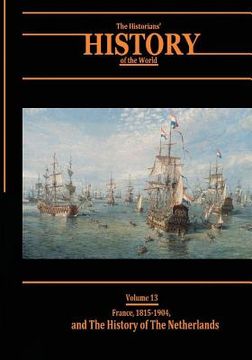 portada France, 1815-1904, and The History of the Netherlands: The Historians' History of the World Volume 13 (en Inglés)