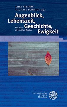 Augenblick, Lebenszeit, Geschichte, Ewigkeit: Die Zeit in Goethes Werken (en Alemán)
