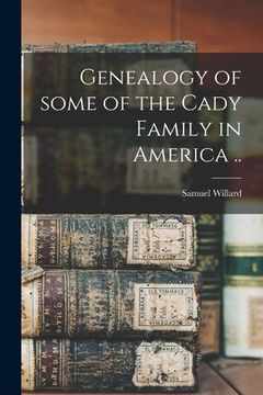 portada Genealogy of Some of the Cady Family in America .. (en Inglés)