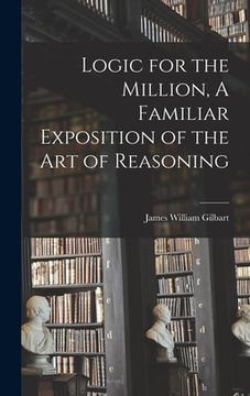portada Logic for the Million, A Familiar Exposition of the Art of Reasoning (en Inglés)