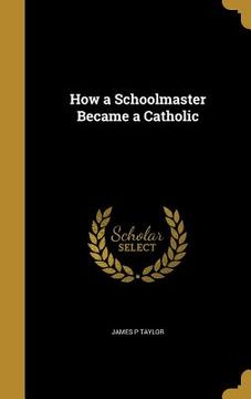 portada How a Schoolmaster Became a Catholic (in English)