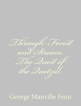portada Through Forest and Stream The Quest of the Quetzal (in English)