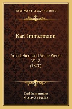 portada Karl Immermann: Sein Leben Und Seine Werke V1-2 (1870) (en Alemán)