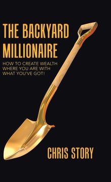 portada The Backyard Millionaire: How to Create Wealth Where You Are with What You've Got! (en Inglés)