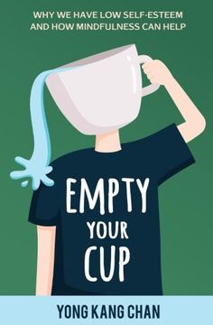portada Empty Your Cup: Why we Have low Self-Esteem and how Mindfulness can Help: Volume 1 (Self-Compassion) (en Inglés)