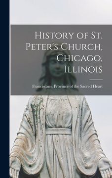 portada History of St. Peter's Church, Chicago, Illinois (en Inglés)