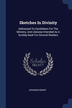 portada Sketches In Divinity: Addressed To Candidates For The Ministry, And Likewise Intended As A Sunday-book For General Readers (en Inglés)