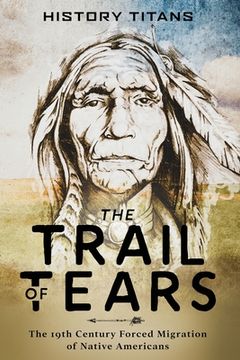 portada The Trail of Tears: The 19th Century Forced Migration of Native Americans (en Inglés)