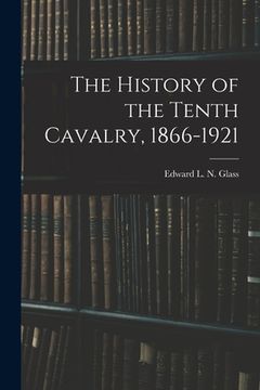 portada The History of the Tenth Cavalry, 1866-1921 (en Inglés)