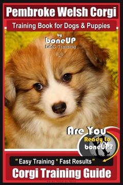 portada Pembroke Welsh Corgi Training Book for Dogs and Puppies by Bone Up Dog Training: Are You Ready to Bone Up? Easy Training * Fast Results Corgi Training