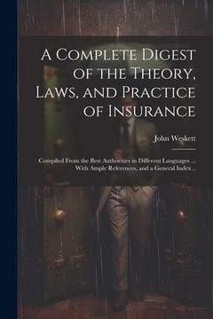portada A Complete Digest of the Theory, Laws, and Practice of Insurance; Compiled From the Best Authorities in Different Languages ... With Ample References,