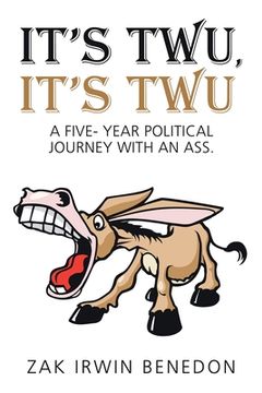 portada It's Twu, It's Twu: A Five- Year Political Journey with an Ass. (en Inglés)