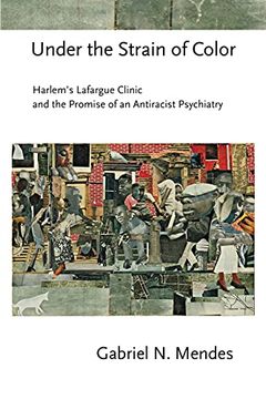 portada Under the Strain of Color: Harlem'S Lafargue Clinic and the Promise of an Antiracist Psychiatry (Cornell Studies in the History of Psychiatry) 