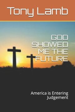 portada God Showed Me the Future: America is Entering Judgement (en Inglés)