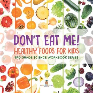 portada Don't Eat Me! (Healthy Foods for Kids): 3rd Grade Science Workbook Series (en Inglés)