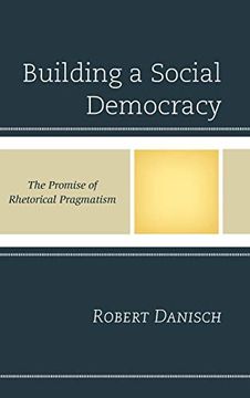 portada Building a Social Democracy: The Promise of Rhetorical Pragmatism (en Inglés)