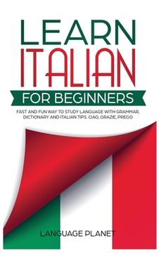 portada Learn Italian for Beginners: Fast and fun way to study language with grammar, dictionary and Italian tips. Ciao, Grazie, Prego. (en Inglés)