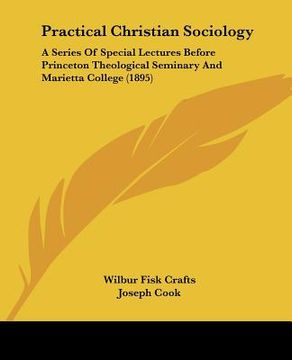portada practical christian sociology: a series of special lectures before princeton theological seminary and marietta college (1895) (in English)