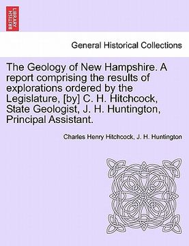 portada the geology of new hampshire. a report comprising the results of explorations ordered by the legislature, [by] c. h. hitchcock, state geologist, j. h. (en Inglés)
