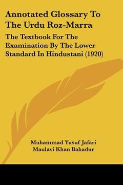 portada annotated glossary to the urdu roz-marra: the textbook for the examination by the lower standard in hindustani (1920) (en Inglés)