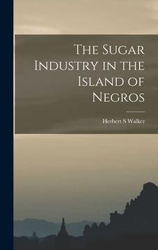 portada The Sugar Industry in the Island of Negros (en Inglés)