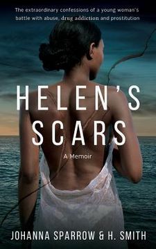 portada Helen's Scars: A Memoir: The Confessions of a Young Woman's Battle with Abuse, Drug Addiction and Prostitution (en Inglés)