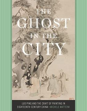portada The Ghost in the City: Luo Ping and the Craft of Painting in Eighteenth-Century China 