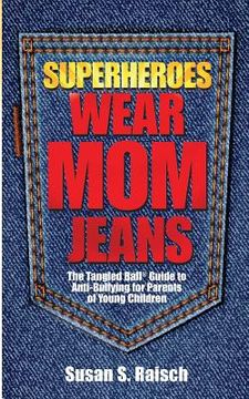 portada Superheroes Wear Mom Jeans: The Tangled Ball(R) Guide to Anti-Bullying for Parents of Young Children (en Inglés)