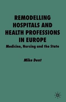 portada Remodelling Hospitals and Health Professions in Europe: Medicine, Nursing and the State (en Inglés)