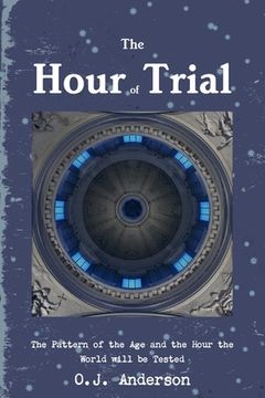 portada The Hour of Trial: The Pattern of the Age and the Hour the World will be Tested (en Inglés)