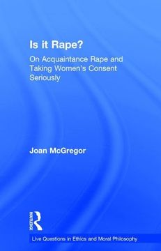 portada Is it Rape? On Acquaintance Rape and Taking Women's Consent Seriously (Live Questions in Ethics and Moral Philosophy) (en Inglés)