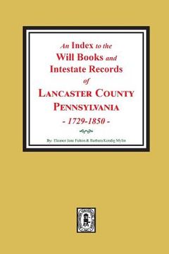 portada An Index to the Will Books and Intestate Records of Lancaster County, Pennsylvania, 1729-1850. (en Inglés)