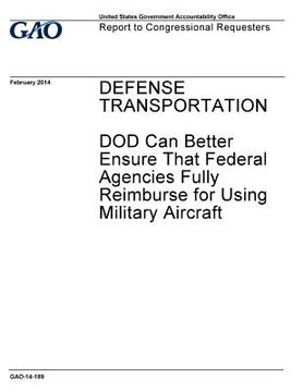portada Defense transportation, DOD can better ensure that federal agencies fully reimburse for using military aircraft: report to congressional requesters.