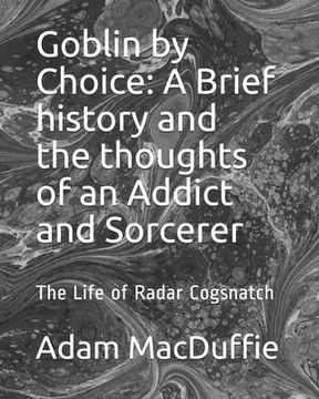 portada Goblin by Choice: A Brief history and the thoughts of an Addict and Sorcerer: The Life of Radar Cogsnatch (en Inglés)
