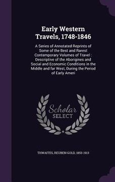 portada Early Western Travels, 1748-1846: A Series of Annotated Reprints of Some of the Best and Rarest Contemporary Volumes of Travel: Descriptive of the Abo
