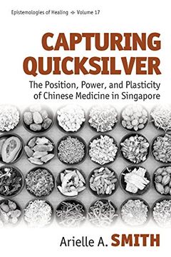 portada Capturing Quicksilver: The Position, Power, and Plasticity of Chinese Medicine in Singapore (Epistemologies of Healing) (in English)