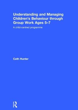 portada Understanding and Managing Children's Behaviour Through Group Work Ages 5-7: A Child-Centred Programme (in English)