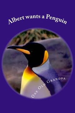 portada Albert wants a Penguin: From the, "One Old Grandpa Series." (en Inglés)