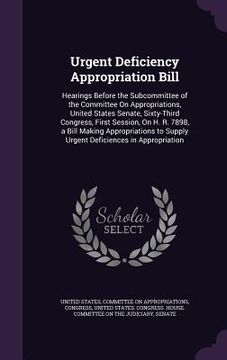 portada Urgent Deficiency Appropriation Bill: Hearings Before the Subcommittee of the Committee On Appropriations, United States Senate, Sixty-Third Congress, (en Inglés)