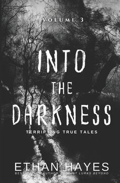 portada Into the Darkness: Terrifying True Tales: Volume 3 (in English)