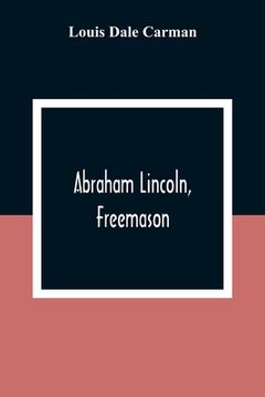 portada Abraham Lincoln, Freemason. An Address Delivered Before Harmony Lodge No. 17, F. A. A. M., Washington, D. C., January 28, 1914 (in English)