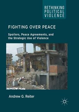 portada Fighting Over Peace: Spoilers, Peace Agreements, and the Strategic Use of Violence (en Inglés)