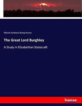 The Great Lord Burghley: A Study in Elizabethan Statecraft
