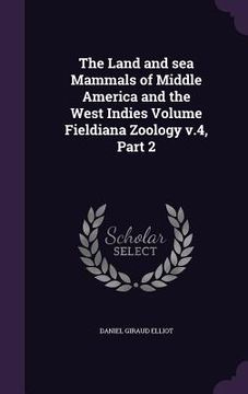 portada The Land and sea Mammals of Middle America and the West Indies Volume Fieldiana Zoology v.4, Part 2