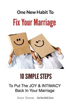 portada One New Habit To Fix Your Marriage: 10 Simple Steps To Put The Joy And Intimacy Back In Your Marriage (en Inglés)