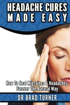portada Headache Cures Made Easy: How to Heal Migraines & Headaches Forever the Natural way (in English)