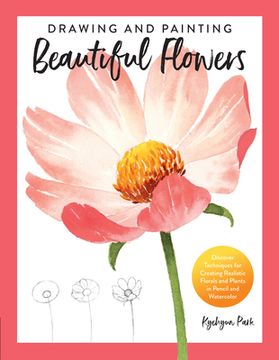 portada Drawing and Painting Beautiful Flowers: Discover Techniques for Creating Realistic Florals and Plants in Pencil and Watercolor (en Inglés)