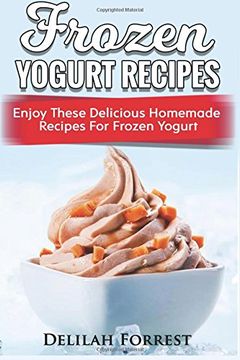 portada Frozen Yogurt Recipes: Make Delicious Homemade Frozen Yogurt With These Easy Recipes! Ice Cream, Easy and Tasty Treats (en Inglés)
